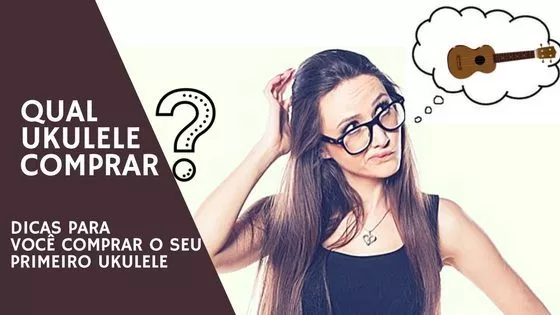 Qual ukulele comprar - Dicas para comprar o seu primeiro ukulele