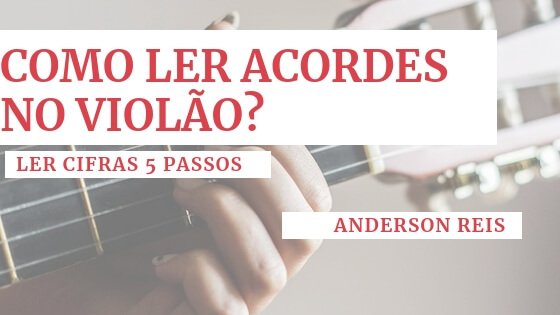 COMO LER ACORDES NO VIOLÃO_ Ler cifras 5 passos