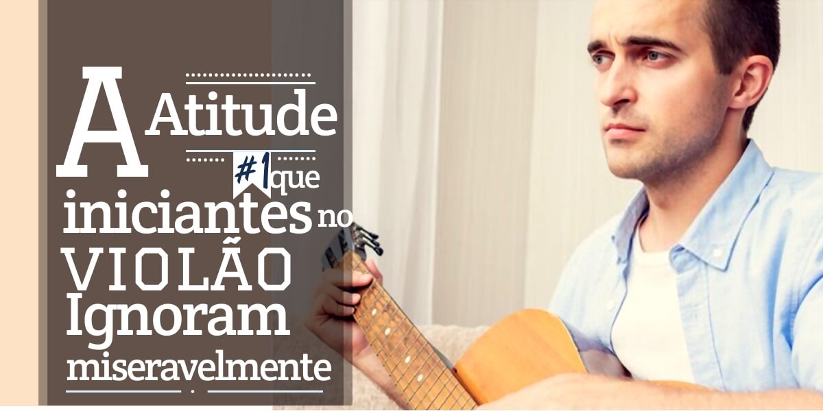 a-atude-1-que-iniciantes-no-violao-ignoram-miseravelmente-